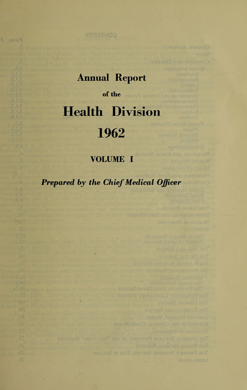 Annual Report of the Health Division 1962 VOLUME I Prepared by the Chief Medical Officer