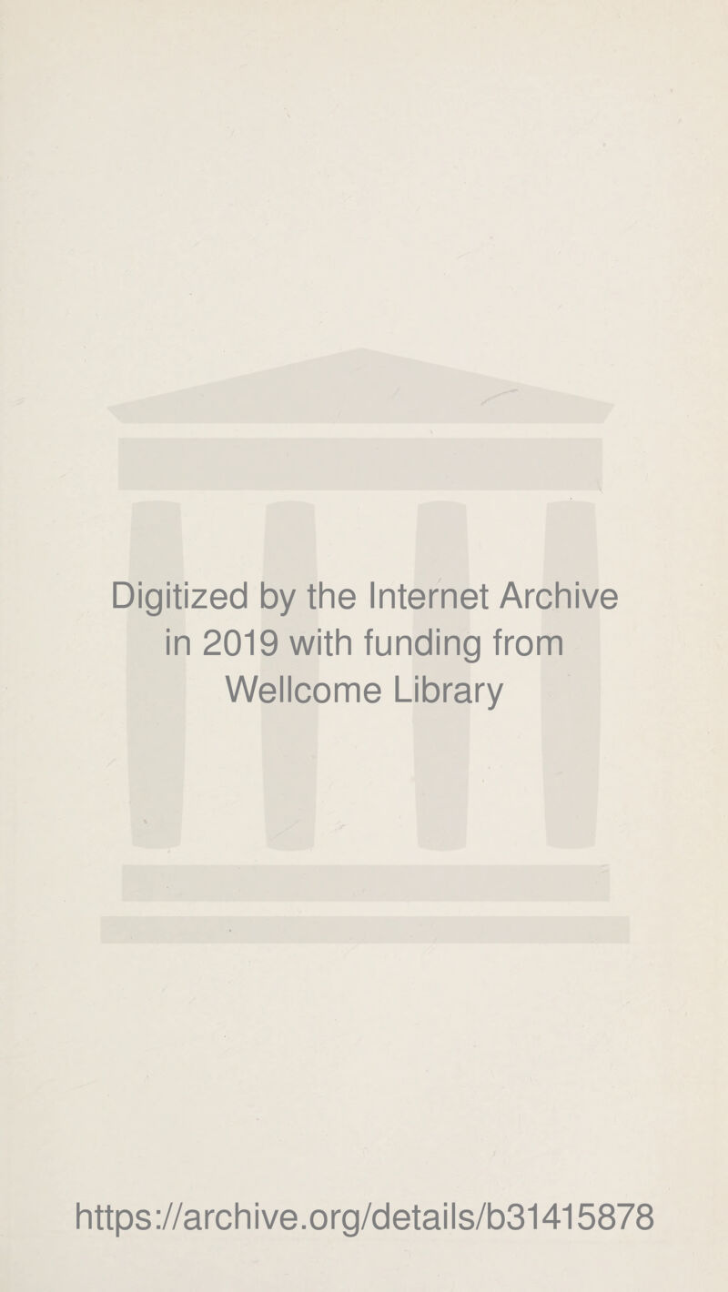 Digitized by the Internet Archive in 2019 with funding from Wellcome Library https ://arch i ve. org/detai Is/b31415878