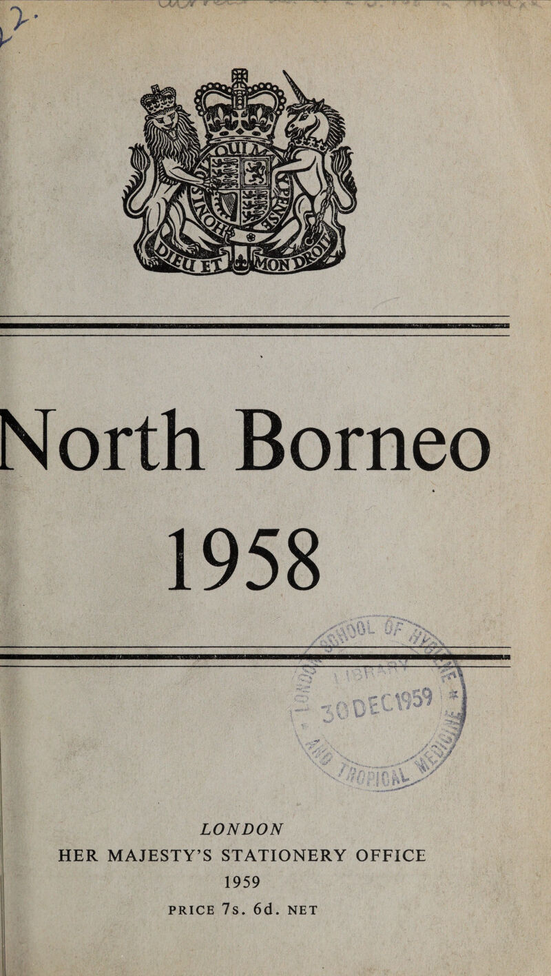 , - am North Borneo LONDON HER MAJESTY’S STATIONERY OFFICE 1959 PRICE 7S. 6d. NET I