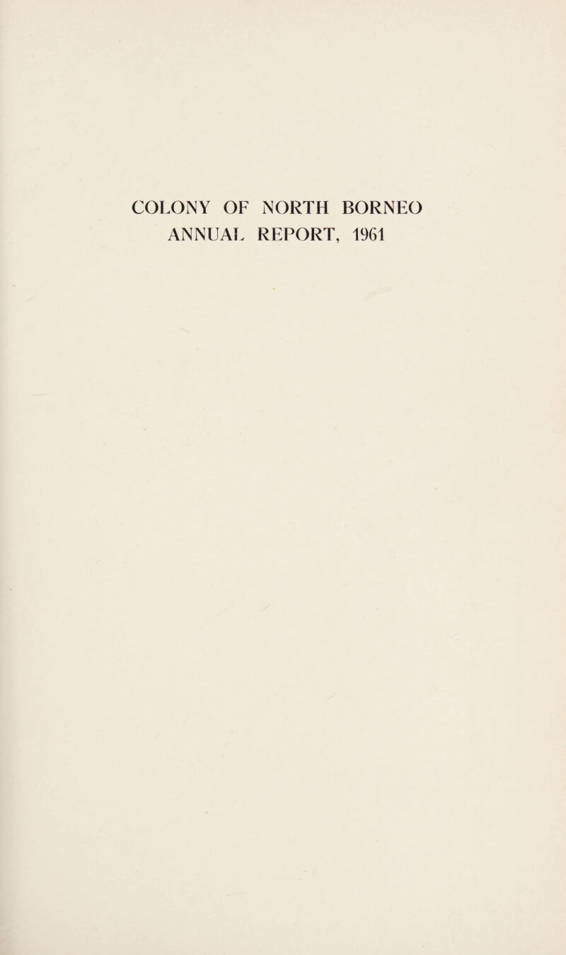 COLONY OF NORTH BORNEO ANNUAL REPORT, 1961