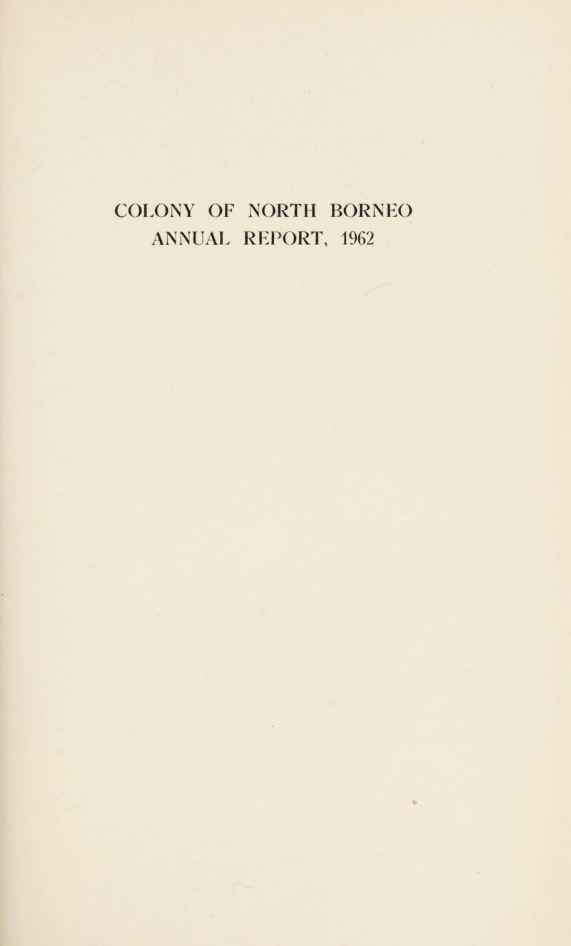 COLONY OF NORTH BORNEO ANNUAL REPORT, 1962