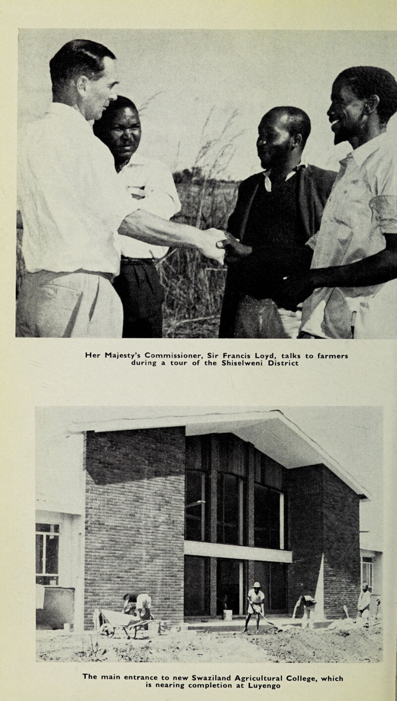 Her Majesty’s Commissioner, Sir Francis Loyd, talks to farmers during a tour of the Shiselweni District The main entrance to new Swaziland Agricultural College, which is nearing completion at Luyengo