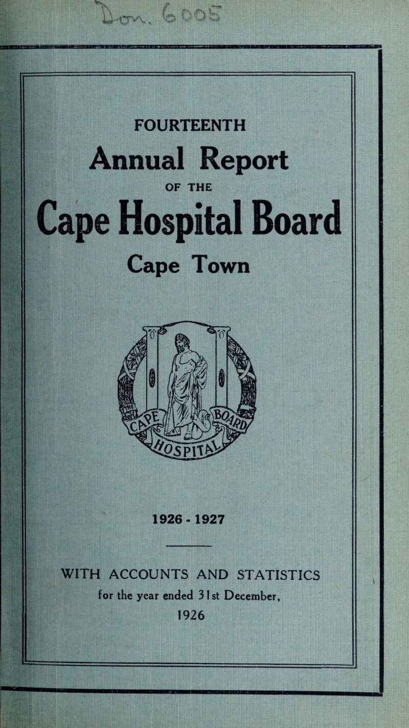 FOURTEENTH Annual Report OF THE Cape Hospital Board Cape Town 4^5 piT^ 1926-1927 WITH ACCOUNTS AND STATISTICS for the year ended 3! st December, 1926