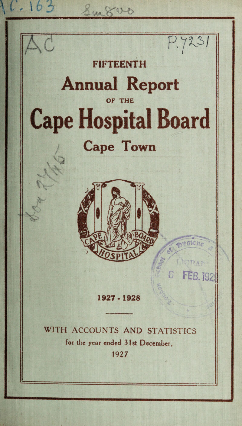 1 J FIFTEENTH Annual Report OF THE Cape Hospital Board Cape Town WITH ACCOUNTS AND STATISTICS for the year ended 31 st December, 1927