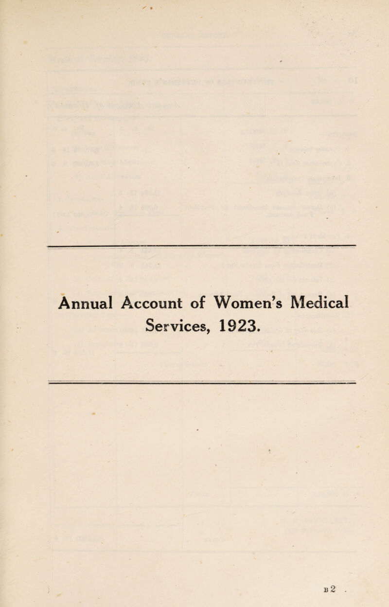 / • Annual Account of Women’s Medical Services, 1923. B 2
