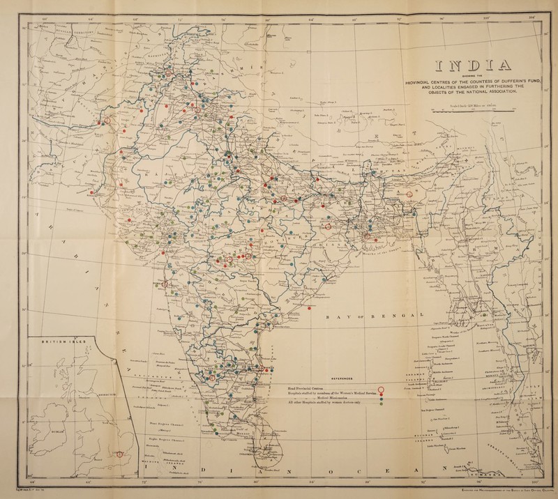 '* -Sharif Dan Eat /? :Yiu>in. 'HuA*a Tooo 26arq_/ [Zebah /’* r^ioj^y wnan, ahidulla. tastu/ i o n a o Aston dfnalr Huruir 7<il*a<thndt _fihrh, Mtuuftxa. L, SHOWING THE PROVINCIAL CENTRES OF THE COUNTESS OF DUFFERIN’S fund, AND LOCALITIES ENGAGED IN FURTHERING THE OBJECTS OF THE NATIONAL ASSOCIATION. Jand DaulaXal* tw/vw/n G/un-u Bhaun laiuo\r® ‘ L_/ rnrdhar Januni JMlhoi r,,^n1Ia •}>un Lankan L. nduJi, 'atdb, Tashi Bhup i- Dharmsdla i>and< Gar to/c 14340 Ghatarinq L. Chxkut L \SmiL .Kailas V ’22028 JV Jfih eytxs nr •owan I,. Loralai Ba tony ’«400 ,0**u.d Nanda De^yi H6U45 rurukelieti-i 'arnpnr ■ 23460 jiutlxnl Naincca SieniJeot ^’albaajj, aval] Tsanfjpo R. ,alte Paltt r^l435u Lh\a -toe Dzong MttJldi itirrnJro i s _«>y * io«B8 Jtirn** utupur k^hikiri Dhaulagiri 27005 Tso-motre tzuig jjffler '•ffan/i Barkan*. •VeWat AT* Everest 20003 Kinchin) ung u Kulha Kangri- ChUrnaUuu-. 2aWso Pundkha. 84740 oPutan Lt-ctiu**0 KATMANDU •^uisulmea- iian^ha 3looBela JhiknaTlu JUxsol Deavangirr Bhind, .Bamei ,Niywgong I.T'UU drdbdd GoaLpara\ }isien .xCDhubr: jurigram Bonner itungarl Lamar. lUTipur! Bet«a> jKhnirado rlira iff Vfonur/i Y XT 'naiad Kh, Sii*ohi i ■odurabAd An toll BdriuX dorok i . A FLAM ) linphal1 (Mampux'! I m mr>'t ddalda \Saninhar lyynghsLiP' • aoruf Panina ktaifta.ou' „ HP* Raw ah h 01045 When Lancer jirajgaig j Bbairaij nra 1 Ldhupur rnff h.7U*t *0 ° US, |Q7 N-N. Girixhh rongai j txAyal 11s en \Kindat lomilla ^Monff Snnhdt Bliop a 1^ [arYyanj •irnav. 13oa \ThKbcikJeyu' ^mn«i Hnshangab: ~\Oiingrighii«n pBorist .CTJTTA. ( -Jashpur, G^arL. lull dll \PaAuruzrhi iarlcuhi^-JSeon: dchdBboJ^ Gonunohisani If hart ttftarh T.lnuugonjPar' fl'iamondrlaiTiovrr Bil« spur) Badnur ^^”l9»Cnbindw} ,B alaghat \< hhialchadai B'ondia t Baxipiida^ Balasoj-o, ntdar '“A Sa\-ur .fTaval Saonj*i Inant t-L Baled h jrauus^y1 i anpur Dhvilia 1Kunp'tlet Meiktila ^°K'ala Ajnbn itfiJikuwa \ yWiardha A. 'N. N a£MnA '^~0AUrar°ra| i Yiun'dn a|iin Chalisg'ai >Patna. Cuttax'k. Minbtr False Point Naailc inniaiii'Ao £,oikar~\ TLABE) s BaWioke of Ltxrda Bon*L lolhafoKali ChUkcL L, Thajyetmjyo\ °Adildbcul Sirpur Taaidur Kyaukpy iPZrtrnsiisn ’hatraptir RarttrM Ch.edu rlokimedi. [dmJdt [ona Papiux oKarunna^ Wai-angal ihabtil^ih irdinrudi lana’odd 5500 VlxianaAi Uanbi. Senztya fittaruf Bandhi Walt air) BitsonulokS Collierit fizogapataan p^cun dpr at ABAifX Kalgonda. Imlbar^f i*7 iri (]j Moulin 1-lmhcrwL. Mulibubnag'nr Knrnul fanaparti ’’jYasiarri (French-/ Cape Ntgrais [gstrfiir j 13865 Mas ulip atom M Ch*u aujim Afoutlxs North Channel Dronachellai e Prep art# I South Channel xSlipP'*'l i Great Coco I. Northern Dh« (Chitald - u ddap on Mosooo q Little Coco ^ Coco Chai Corn walhsfj Tavojyl lirnr BAN&j Middle Andaman Elphmatoru Arrttl )harmi ^Havelock1 Bmbrxok-* I Domel J. HP E 1* AO O South Andaman' North. Sentinel ° XporV Blair > Rutland. I. (French) Head Provincial Centres. Hospitals staffed by members of the Women’s Medical Service ,, „ ,, Medical Missionaries.. . All other Hospitals staffed by women doctors only. Cuddalore ■ 'bunool Calicut I Sullivan* EDiNBintqu Coimbatore Lord Loughborough*^ gt Matthew’s <French) Qj gapnt am Pollachi 9*7 an •tetdielip. Puduklcottt k iVrantan ^Ala/lm-a Islands Corliirit f£r UJ.ih\ imahulsuD Maitancfceri Car Nicobar York Quilom Taknvei iticorin u Gulf* of* Tillaruhong J Muutury / Tr moo male > Trivtaidriiii^^ (Travuncorei l^pwinnvill Puket Lanturl. Puttnl<i\ I.ittln Nicobar $ Hen -tv and cl Nicobar Ttrutaje I e>z> Lancava TModumati Atoll COLOMBO Ff'Uodamadn 1 8 1 A It George T, Penang Ccarra.il VRlT Breach L ^ Koeta Radj* Dondra Head Patldipholo Atoll ELIOZINCOORAPHED AT THE SURVEY OF InDIA OfFICES, CalOUTTA. .NGRAVEO AND