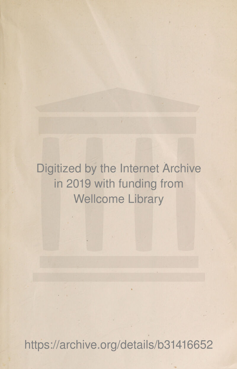 I I Digitized by the Internet Archive in 2019 with funding from Wellcome Library https://archive.org/details/b31416652