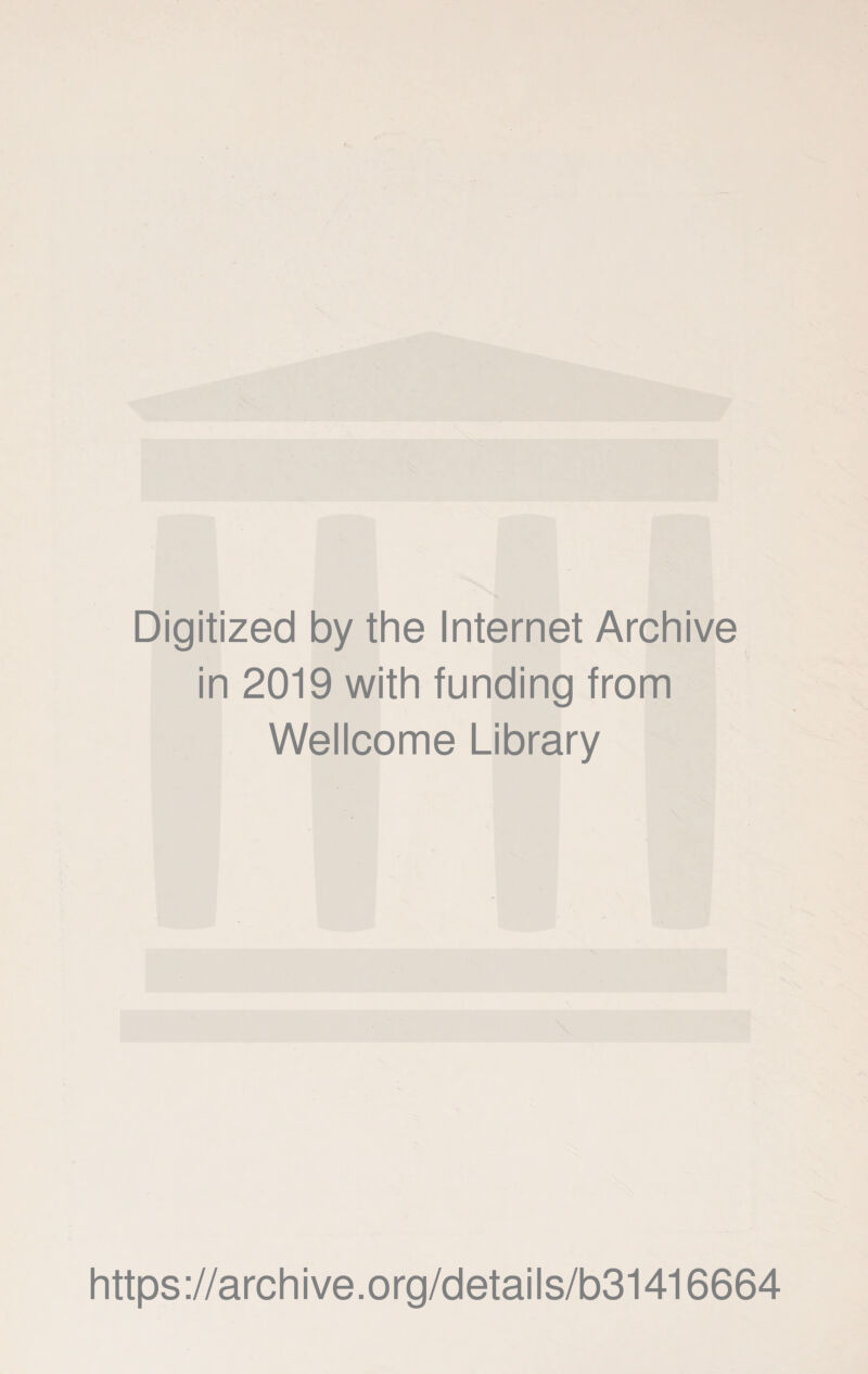 Digitized by the Internet Archive in 2019 with funding from Wellcome Library https://archive.org/details/b31416664