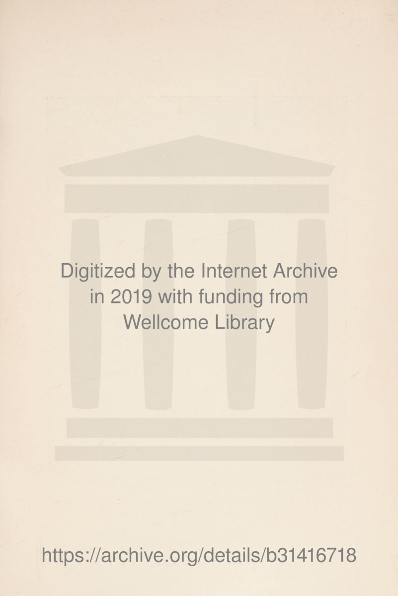 Digitized by the Internet Archive in 2019 with funding from Wellcome Library https://archive.org/details/b31416718