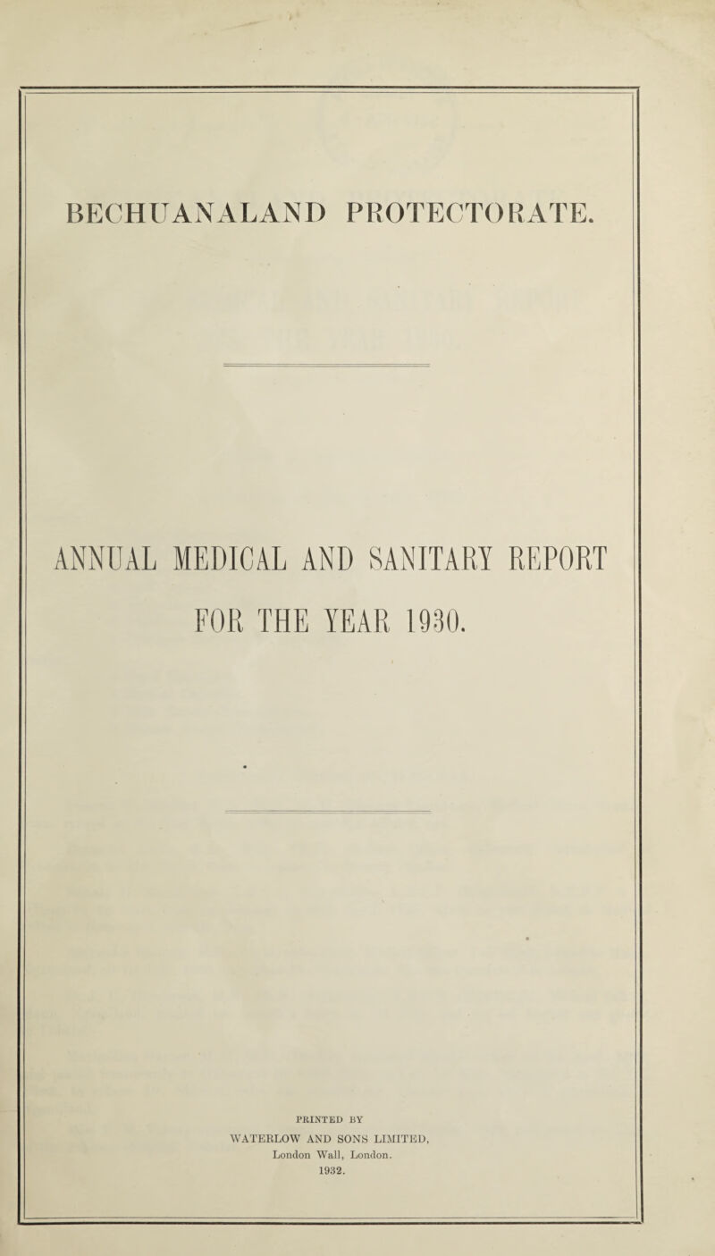 ANNUAL MEDICAL AND SANITARY REPORT FOR THE YEAR 1930. PRINTED BY WATERLOW AND SONS LIMITED, London Wall, London. 1932.