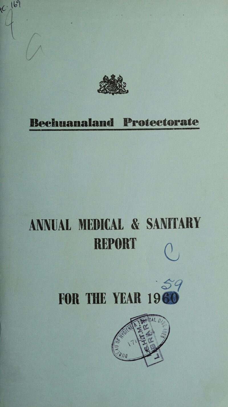 L/' Bechuanalaiid Protectorate ANNUAL MEDICAL & SANITARY REPORT S<? FOR THE YEAR 1960