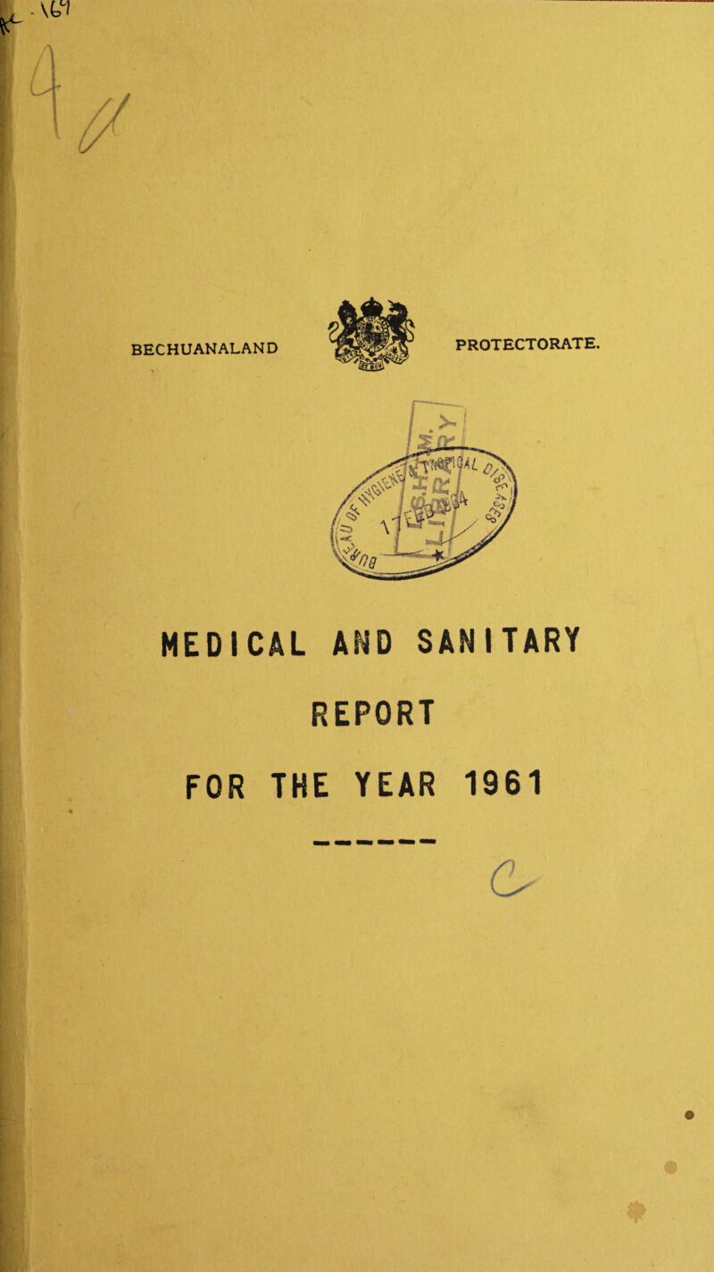 BECHUANALAND PROTECTORATE. MEDICAL AND SANITARY REPORT FOR THE YEAR 1961