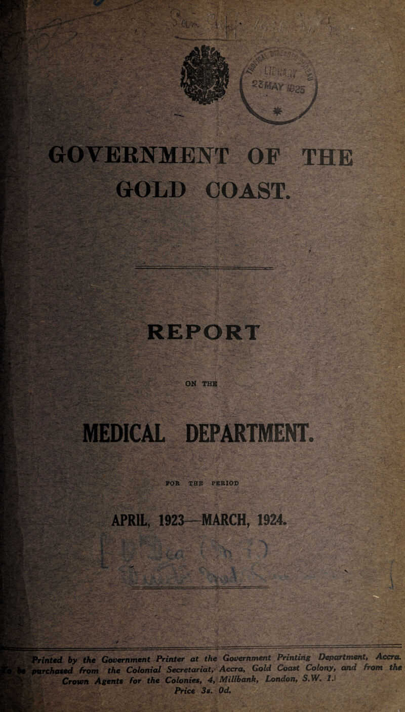 fsHS>Jrdrw vfK ; .-.a, r - - *v * /r-K wf <#^ r' ' r A^y,' * r^r?^ V ,gyg . :.*• -.'.J •J :-. ■ •■••«•..•. r'- •■=' affliVS-w1-' -• a- , • vUi. £ Mr I ■•' tf-VV .7 ■£. '-sfrV$r |- Vh'vi* ■ f* til !.?. / THE W ,.'t $&*!$* ^V'a^vVvV' . : ■ 7 - ON THE -> -Si FOR THE . PERIOD MARCH, 1924. , ' :t ■'v < '*•. - \ >--T^ A; ^r*. ' * •; •: —..' ‘ v< ‘ Wfjyfc- Arf/J* •.f.**i>K'.-*>* _ af f/ie Government Printing Department, Accra. __Secretariate Accra, Gold Coast Colony, and front the ip the Colonies, 4, Millbank, London, 5.W. J.l Price 3#. Od.