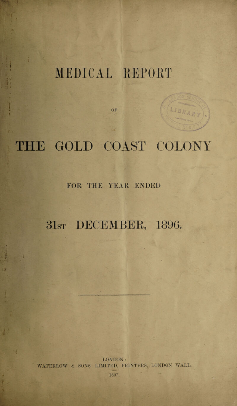 THE GOLD COAST COLONY FOR THE YEAR ENDED AD jj 1896. LONDON : WATERLOW & SONS LIMITED, PRINTERS, LONDON WALL. 1897. m