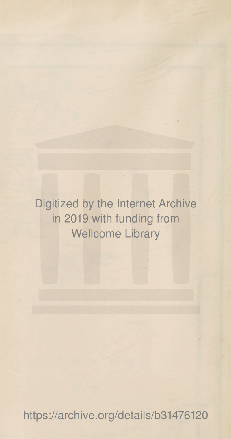 Digitized by the Internet Archive in 2019 with funding from Wellcome Library https://archive.org/details/b31476120