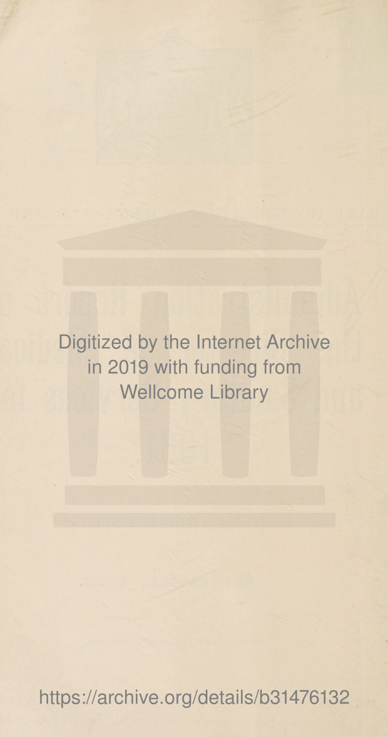 Digitized by the Internet Archive in 2019 with funding from Wellcome Library https://archive.org/details/b31476132