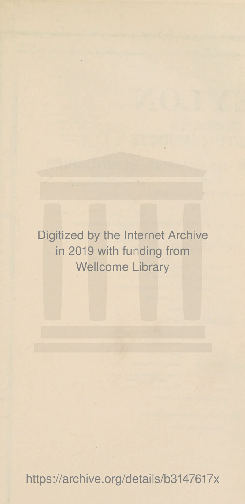 Digitized by the Internet Archive in 2019 with funding from Wellcome Library https://archive.org/details/b3147617x