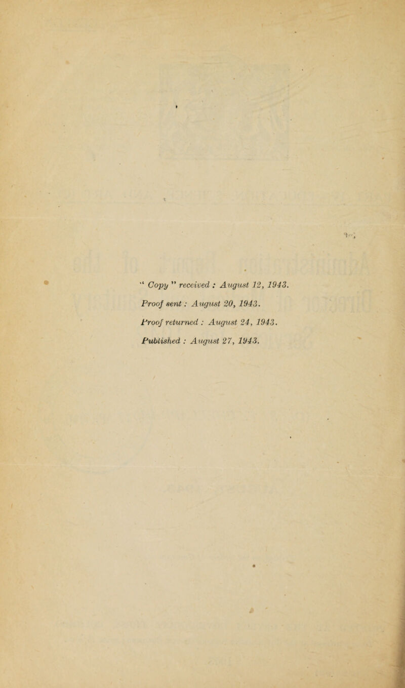 “ Copy ” received : August 12, 1943. Proof sent: August 20, 1943. Proof returned : August 24, 1943. Published : August 27., 1943.