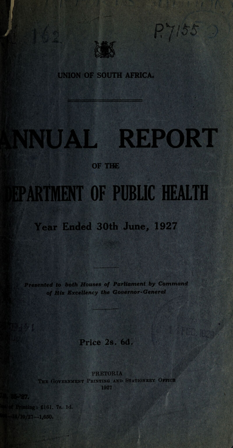 '■ ■ ■ »r* . 1 \;r r PARTMENT OF PUBLIC HEALTH t'J'rV/- VI Year Ended 30th June, 1927 f® fli-5 ■ ••••;; • ■' •1 'Mj' i- v !•/},•' A ,i f. f*%Nk a 1 < * •,• frye*- ■ ••*Trr/1. . j . t M. Presented to both Houses of Parliament by Command of His Excellency the Governor-General S': ' f: ■m Price 2s. 6d. 3s D/27- £161. 7s. Id. 1,660. % **• PRETORIA The Government Printing anjx Stationery Office 1927