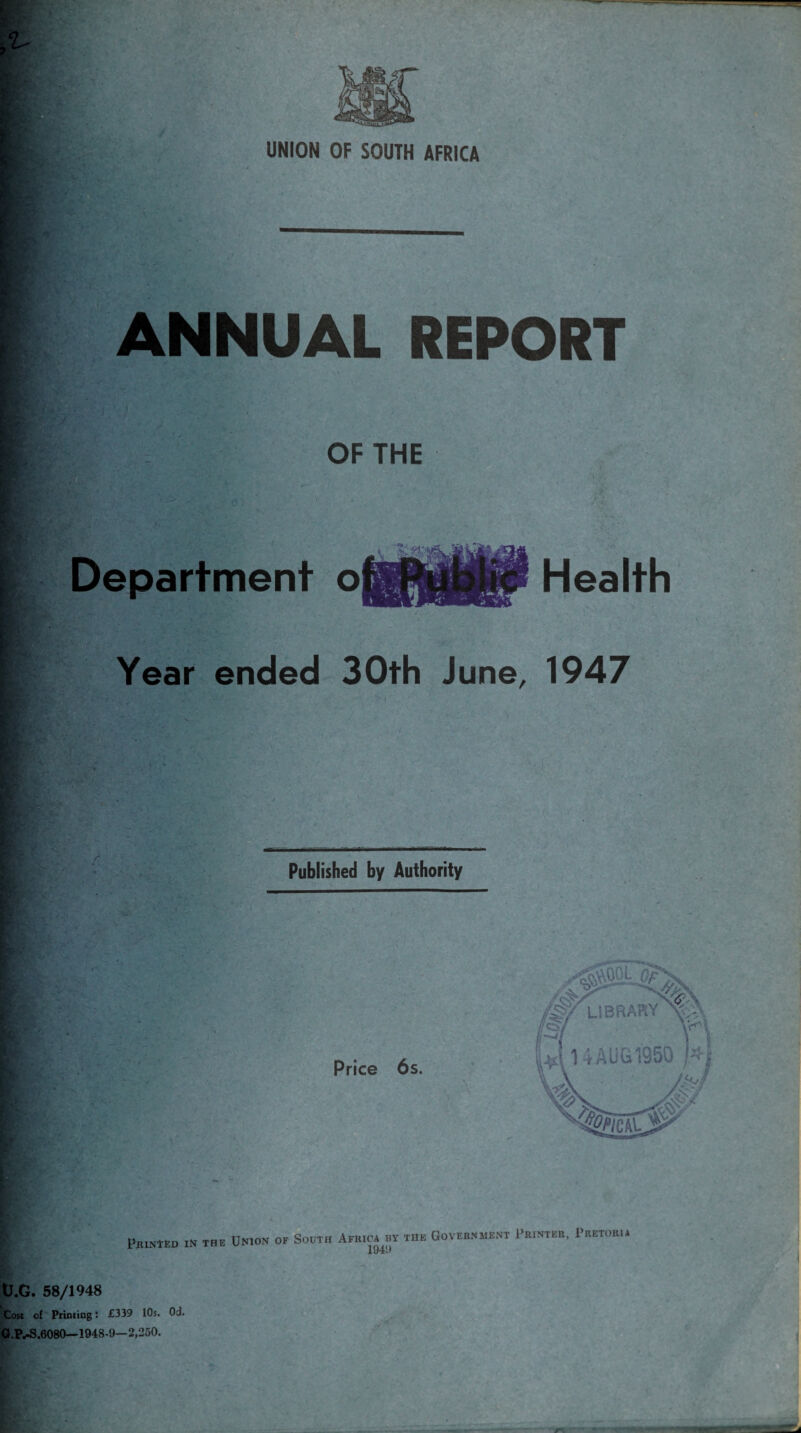 . ANNUAL REPORT OF THE -•r '/■l Department o Year ended 30th June, 1947 , > , . A Published by Authority Price 6s. Printed in the Union of South Africa bt the Government Printer, Pretoria 194!) U.G. 58/1948 Cost of Printing: £339 10s. 0d. G.P.-S.6080—1948-9—2,250.