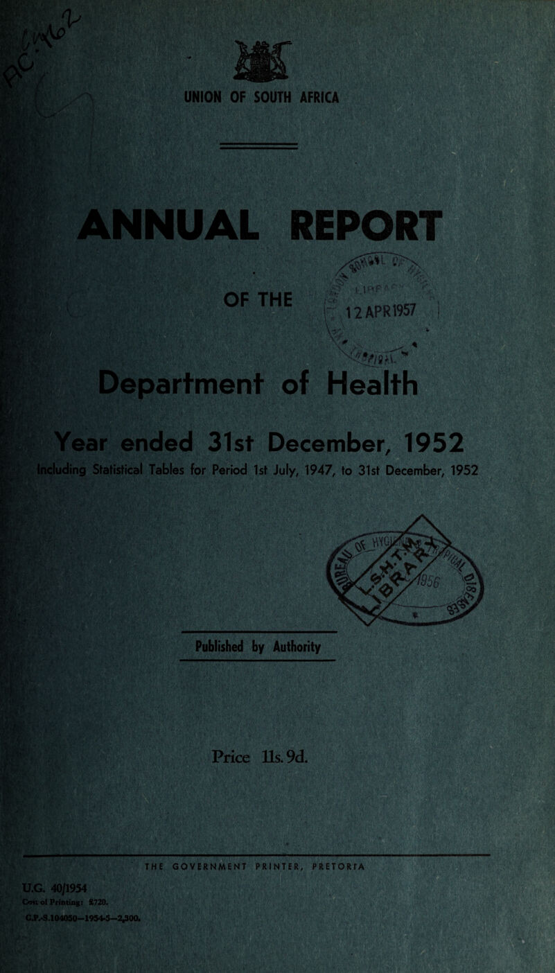 m; ANNUAL REPORT OF THE V3&; Department of Healt Year ended 31st December, 1952 Including Statistical Tables for Period 1st July, 1947, to 31st December, 1952 ■0W- e? : 12 APR 1957 - I r/<§v Published by Authority Price Us. 9d. THE GOVERNMENT PRINTER, PRETORfA U.G. 40/1954 Om of Printing: £720. C.P.-S.104050—1954-5—2,300. v: ■lifWW %?■ rmwaammiii: