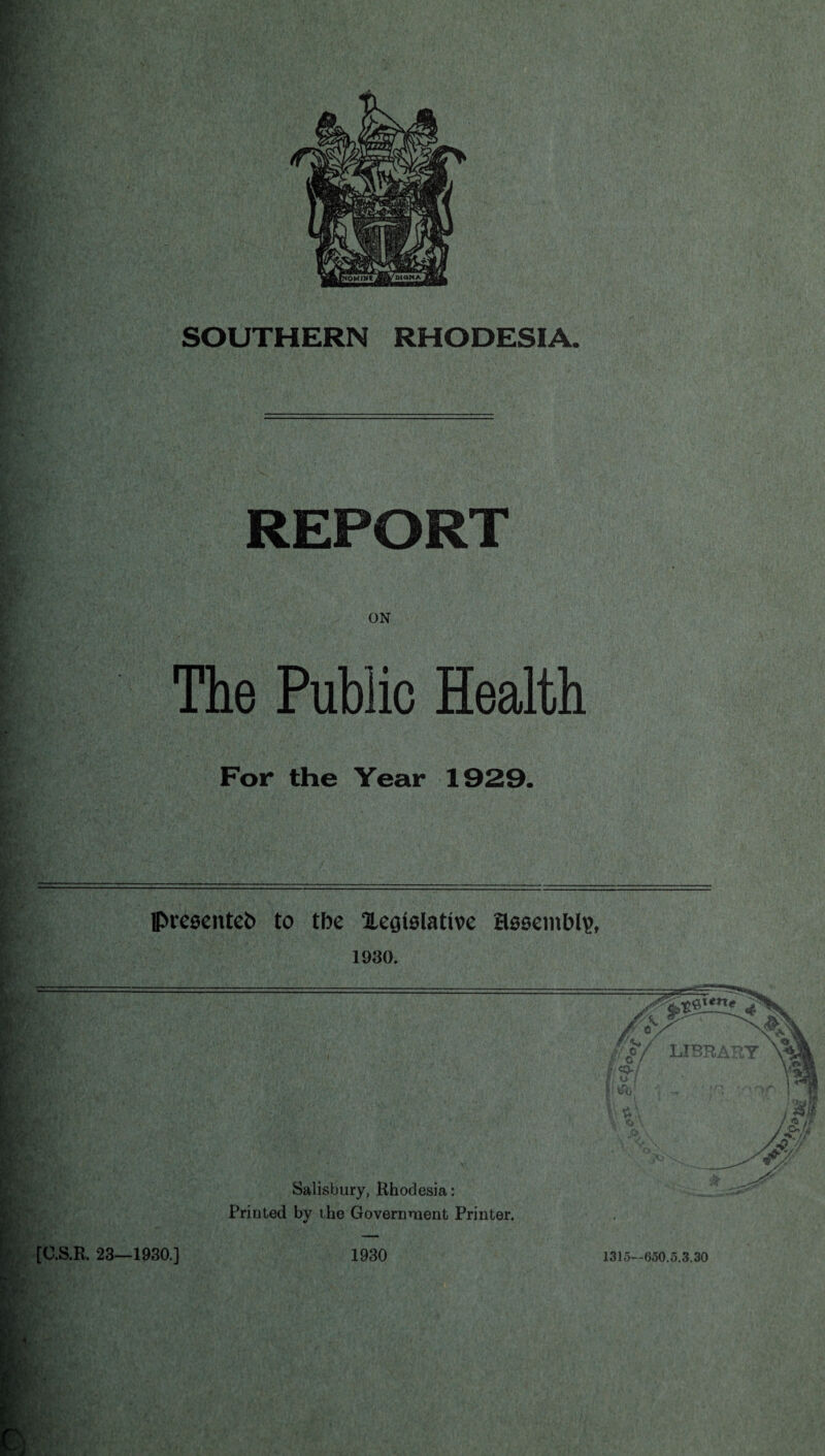 SOUTHERN RHODESIA REPORT ON The Public Health For the Year 1929. . .—= presented to tbe Xegtelative assembly 1930.