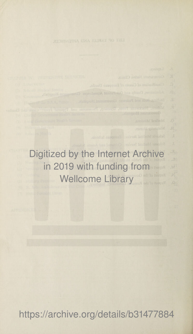Digitized by the Internet Archive in 2019 with funding from * Wellcome Library https://archive.org/details/b31477884