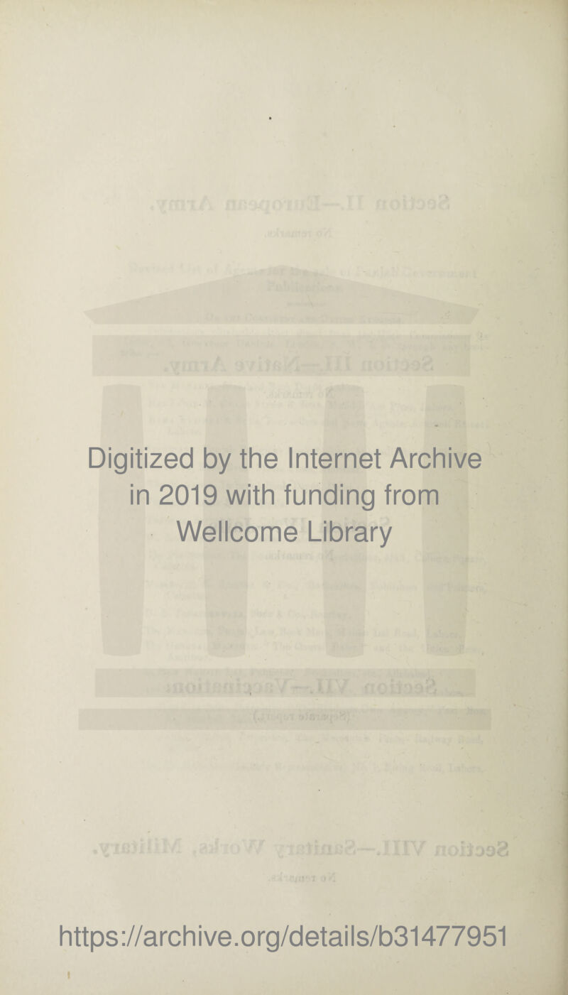 Digitized by the Internet Archive in 2019 with funding from * Wellcome Library j 4 https://archive.org/details/b31477951