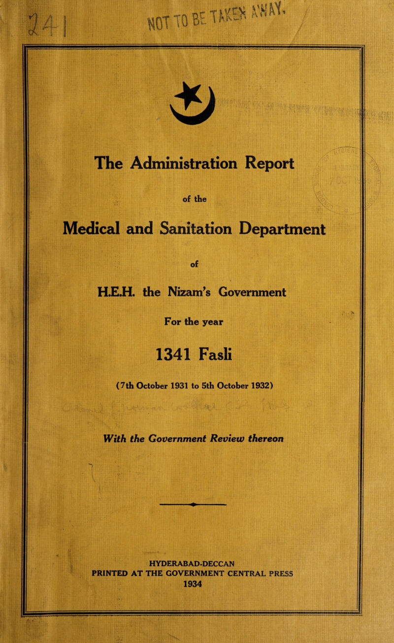 3 * | - « nr HOTtTQBt <£) ' of the Medical and Sanitation Department of H.E.H. the Nizam's Government For the year 1341 Fasli \ .. With the Government Review thereon 'i HYDERABAD-DECCAN PRINTED AT THE GOVERNMENT CENTRAL PRESS 1934 -