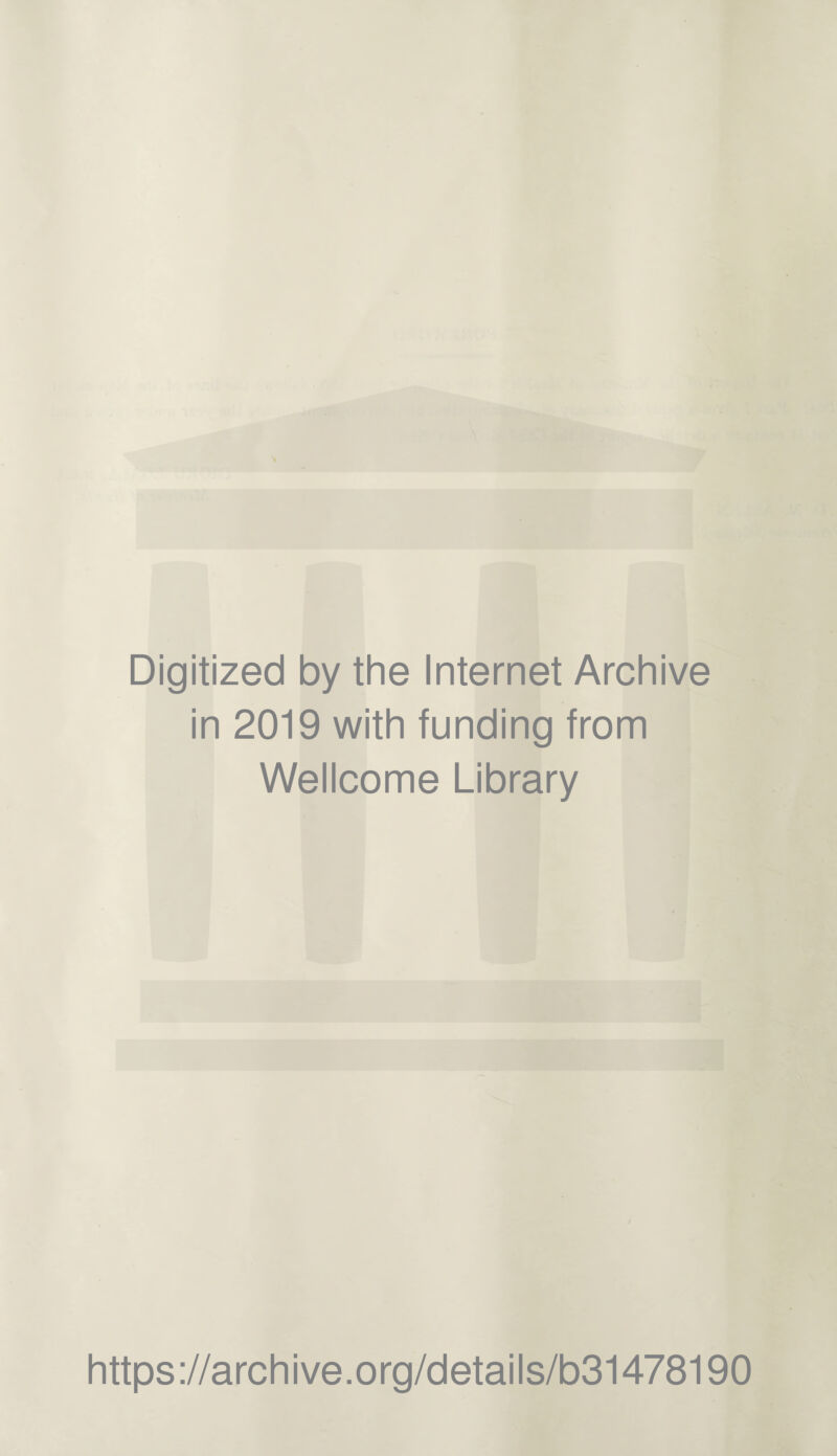 Digitized by the Internet Archive in 2019 with funding from Wellcome Library https://archive.org/details/b31478190