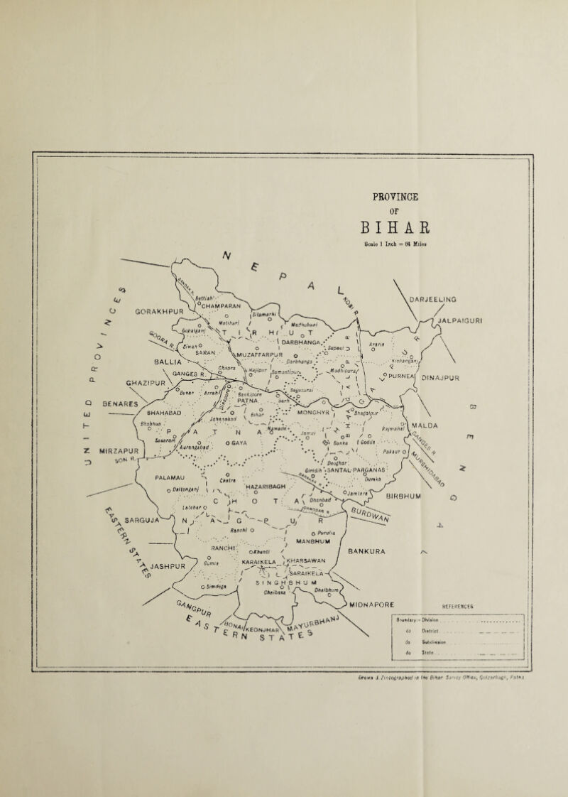 PROVINCE OF BIHAR Softie 1 Inch = 64 Milos DARJEELING / iR\ N' ^ _ r± p /KEONJHAR\ w g t « N S T ATtJ Boundary:-Division . . . do Subdivision do State . — Dr»i>r/i jE Zimo&r»ph6d tn the Bihar Surrtf Office, Gut/arhagn, Patna