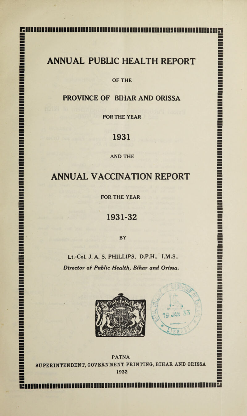 isiiiiiiiiiiiiiiiiiiiiiiiiiiiiiiiiiiiiiiiiiiiiiiiiiiiiiiiiiiiiiiiiiiiiiiiiiiiiiiiiiiiiiiiiiiiiiiiiiiiiiiiiiiiiiiiniiiiiiiiiiiiiiiy 1931 1931-32 BY Lt.-Col. J. A. S. PHILLIPS, D.P.H., I.M.S., Director of Public Health, Bihar and Orissa. PATNA SUPERINTENDENT, GOVERNMENT PRINTING, BIHAR AND ORISSA 1932 iiiiiimiiiiiiiiiiiiiiiiililiiiiiiiiiiiiiiiiiiiiiiiiiiiiiiiiiiiiiiiiiu