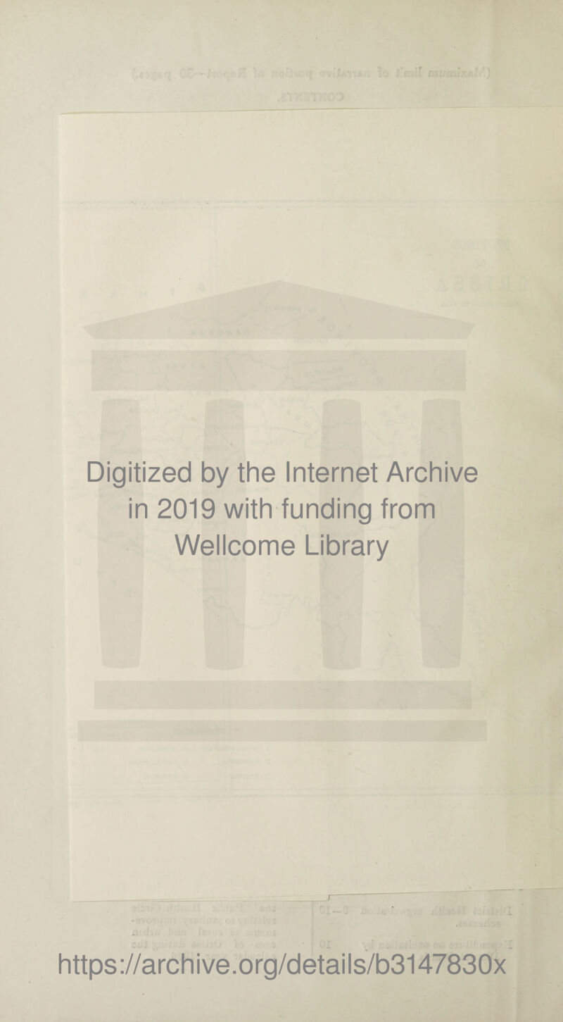Digitized by the Internet Archive in 2019 with funding from Wellcome Library • | / rj » https://archive.org/details/b3147830x