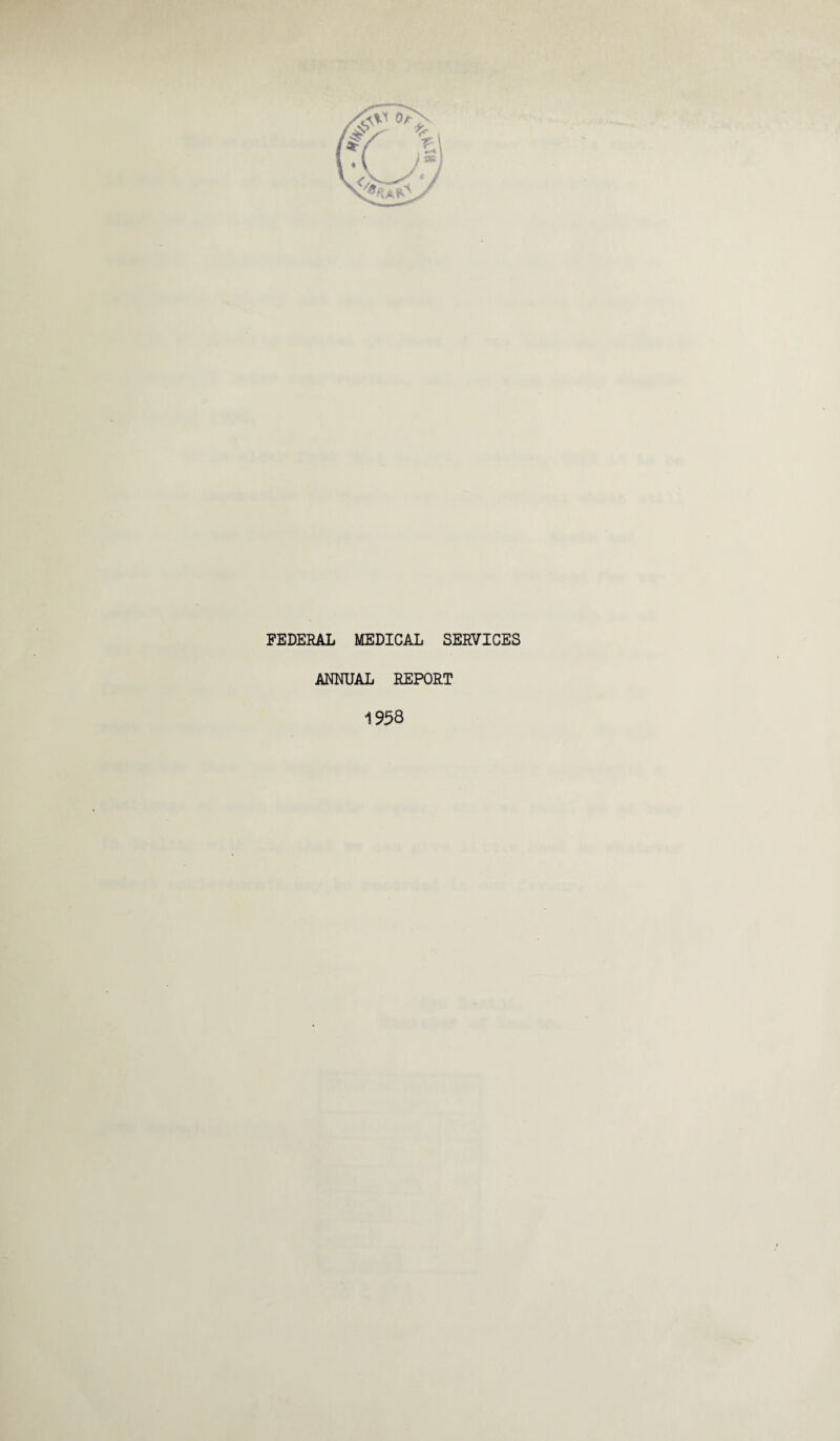 FEDERAL MEDICAL SERVICES ANNUAL REPORT 1958