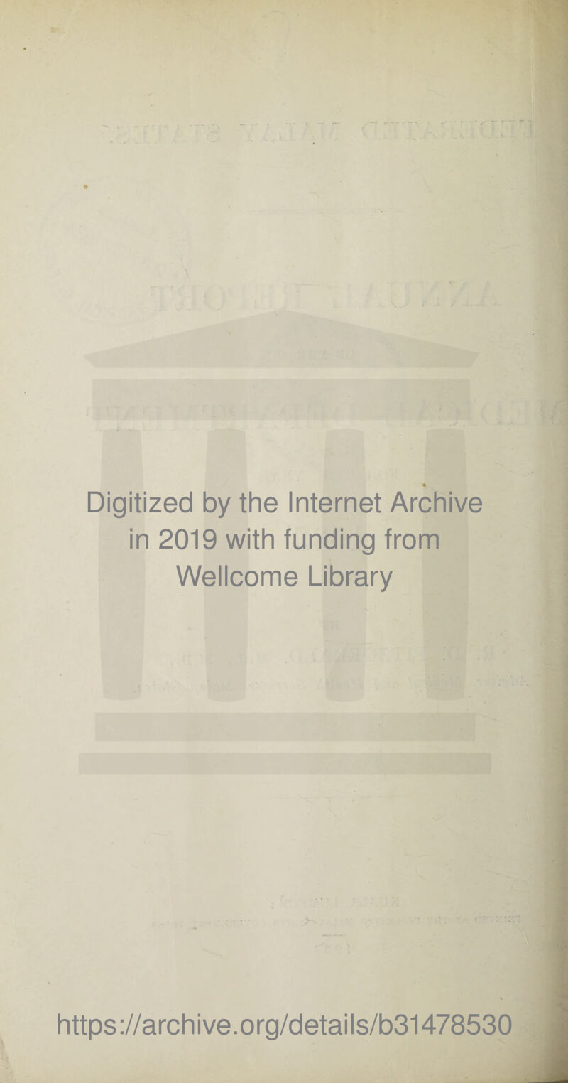 Digitized by the Internet Archive in 2019 with funding from Wellcome Library ^ • https://archive.org/details/b31478530