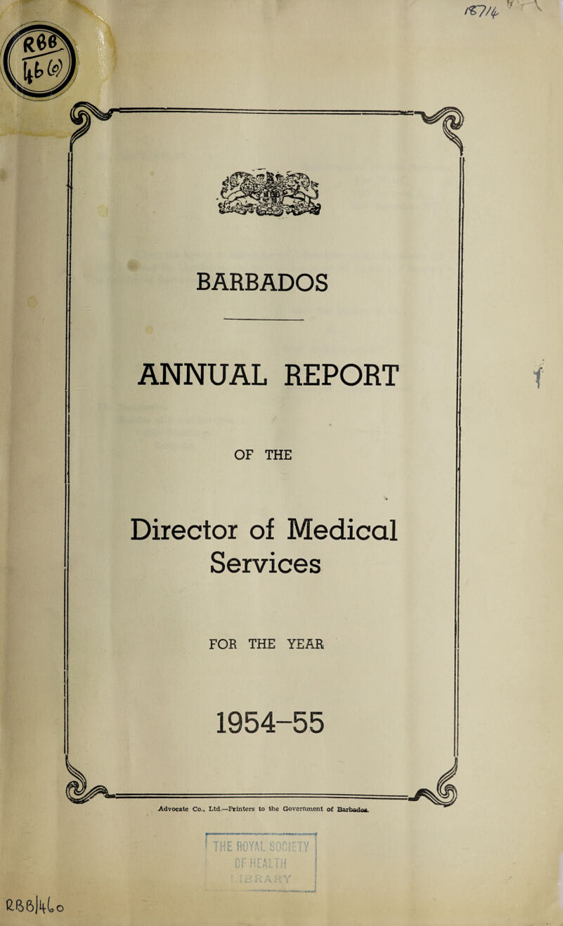 ’ r \ BARBADOS ANNUAL REPORT OF THE Director of Medical Services FOR THE YEAR t 1954-55 Advocate Co., Ltd.—Printers to the Government of Barbados. { Y A v )' U 1 n L C Ut nr ur n i T11 r v/ * i 1 ^ n i • i L iA o