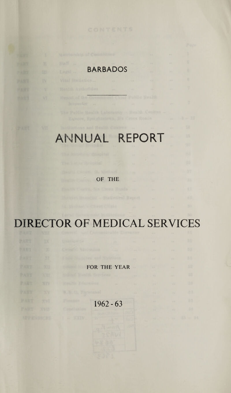 BARBADOS ANNUAL REPORT OF THE DIRECTOR OF MEDICAL SERVICES FOR THE YEAR 1962-63