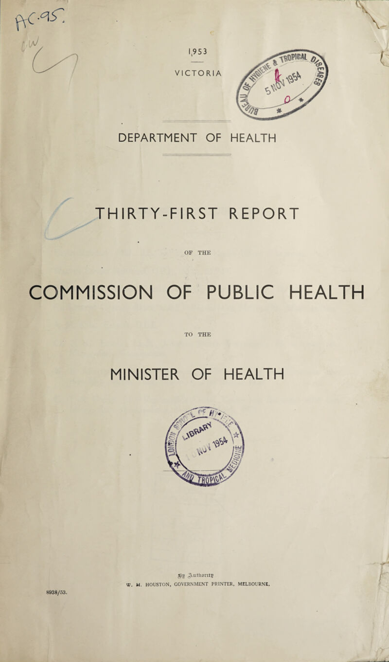 THIRTY-FIRST REPORT OF THE A COMMISSION OF PUBLIC HEALTH TO THE MINISTER OF HEALTH 8938/53. JUitliortts W. M. HOUSTON, GOVERNMENT PRINTER, MELBOURNE,