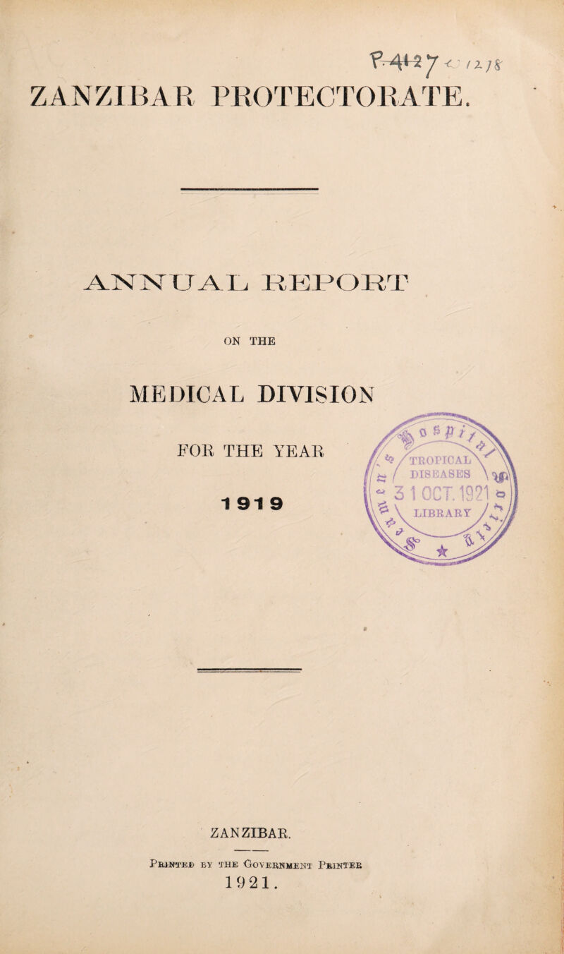 ZANZIBAR PROTECTORATE ANNUAL lAIAIA XRT ON THE MEDICAL DIVISION FOR THE YEAR 1919 ZANZIBAK. Printed by the Government Printer 1921.