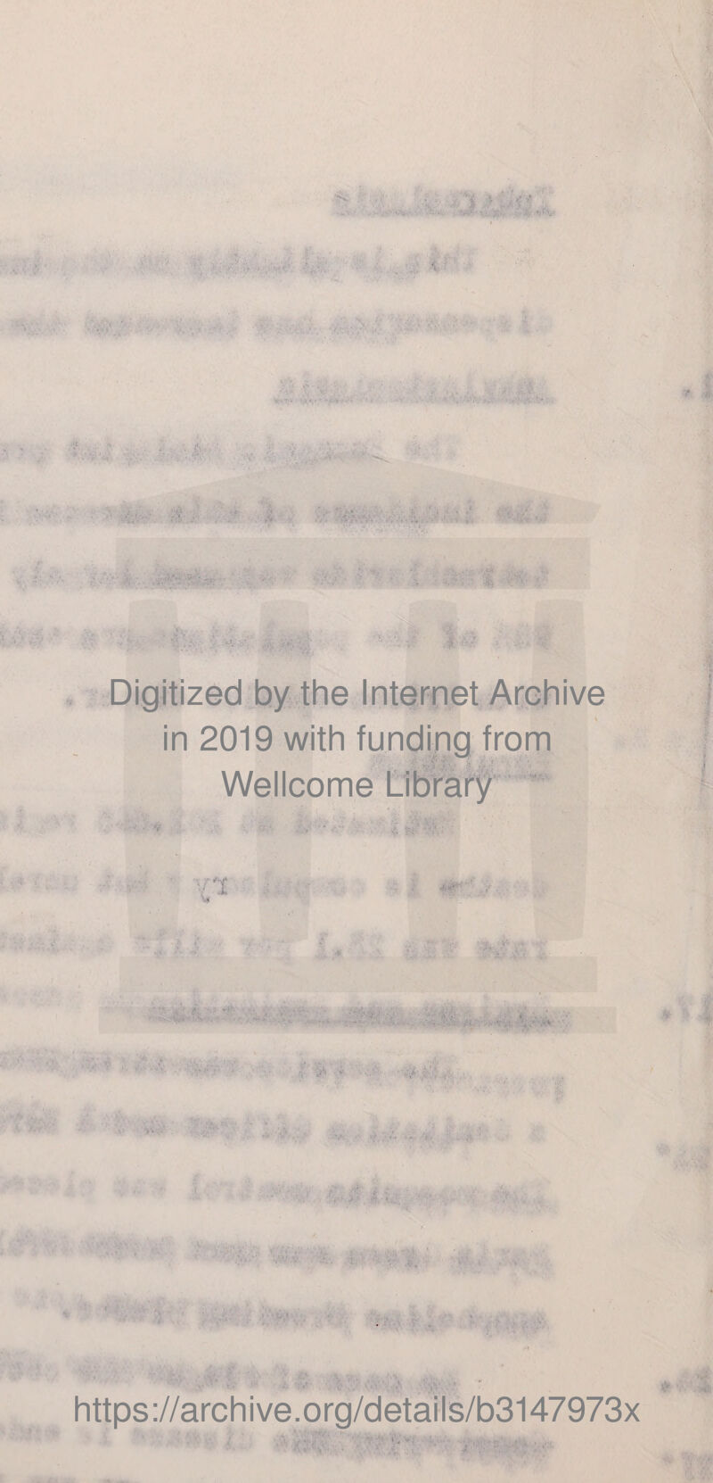 Digitized by the Internet Archive in 2019 with funding from Wellcome Library ■ V \['t - r >'■ https://archive.org/details/b3147973x