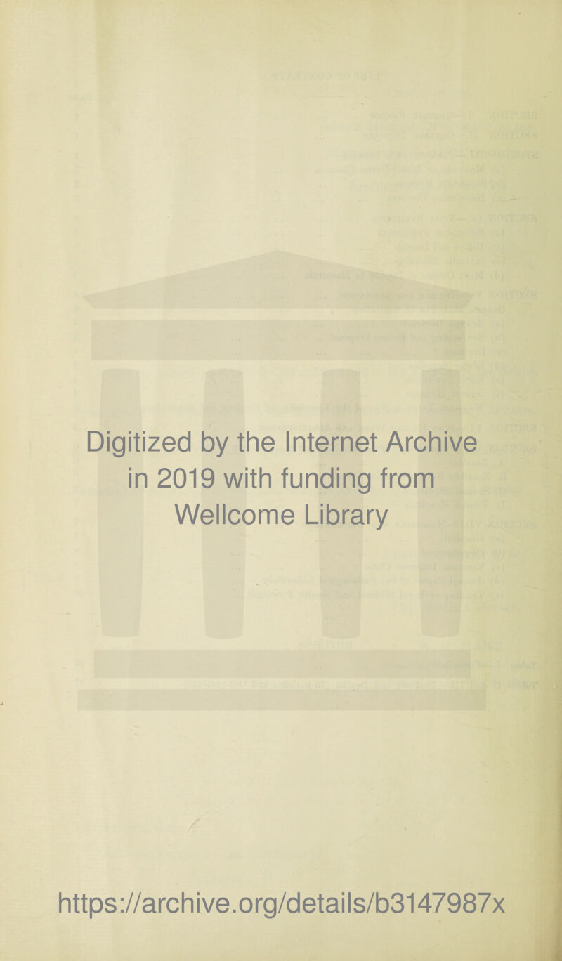 Digitized by the Internet Archive in 2019 with funding from Wellcome Library https://archive.org/details/b3147987x