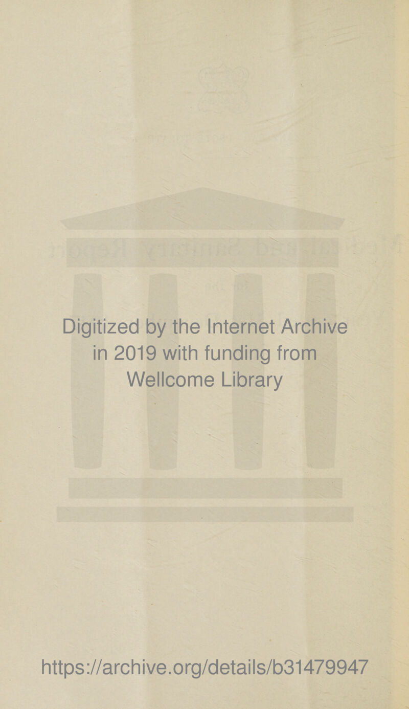 H Digitized by the Internet Archive in 2019 with funding from Wellcome Library https://archive.org/details/b31479947