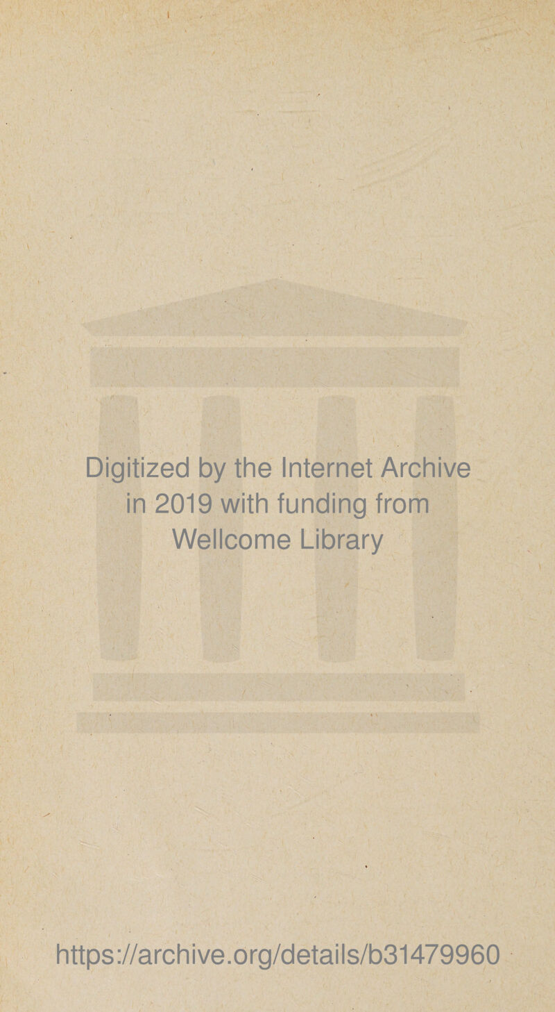 I '■ V'-- •* -f' “ ' i-; ' ' ^ ':f Digitized by the Internet Archive in 2019 with funding from Wellcome Library https://archive.org/details/b31479960