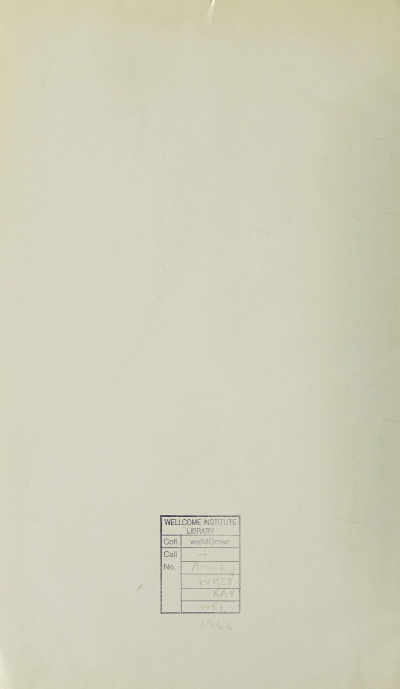 WELLCOME INSTITUTE LIBRARY Coll. welMOmec \ Call No. K/\c/ _ J