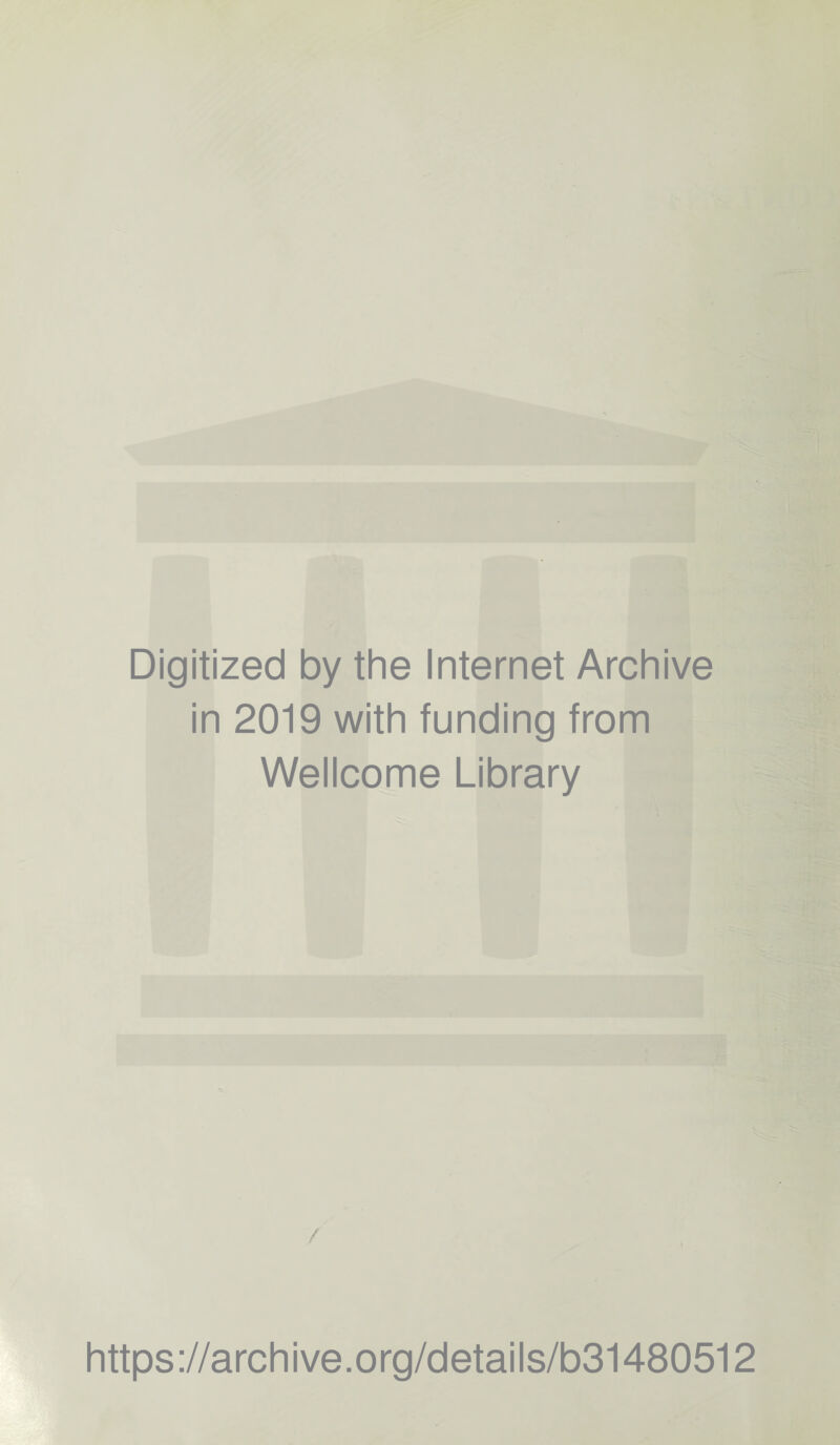 Digitized by the Internet Archive in 2019 with funding from Wellcome Library / https://archive.org/details/b31480512
