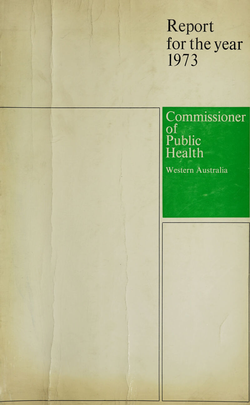 Report for the year 1973 Commissioner of Public Health Western Australia