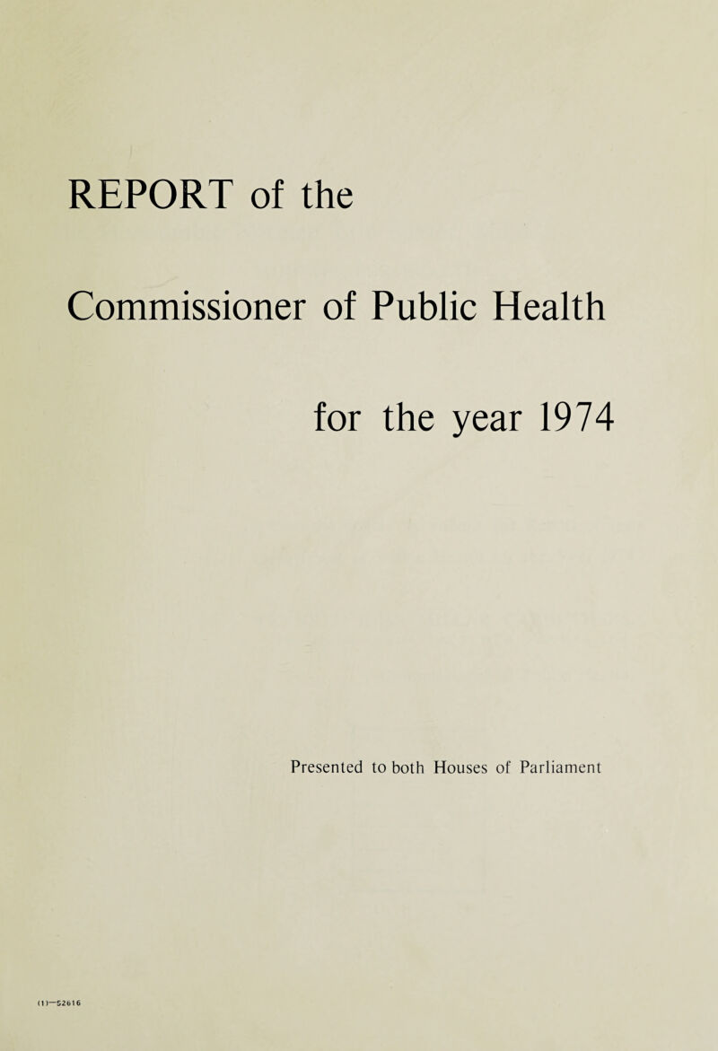 REPORT of the Commissioner of Public Health for the year 1974 Presented to both Houses of Parliament (1)—52616