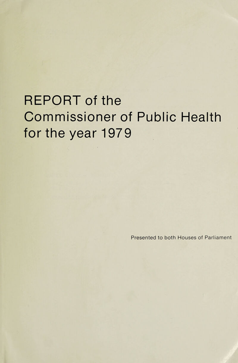 REPORT of the Commissioner of Public Health for the year 1979 Presented to both Houses of Parliament