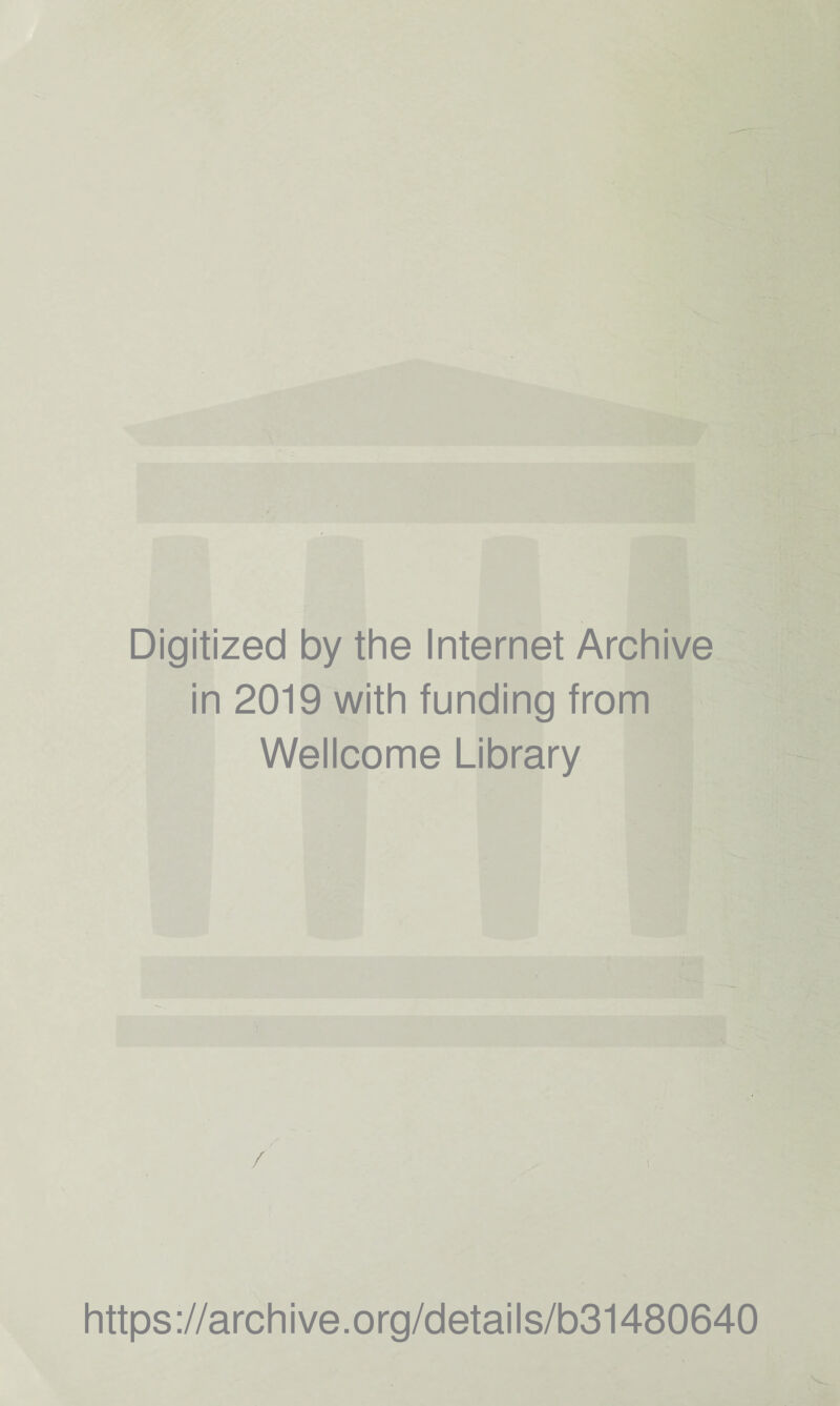 Digitized by the Internet Archive in 2019 with funding from Wellcome Library / https://archive.org/details/b31480640