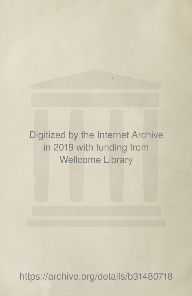 Digitized by the Internet Archive in 2019 with funding from Wellcome Library https://archive.org/details/b31480718